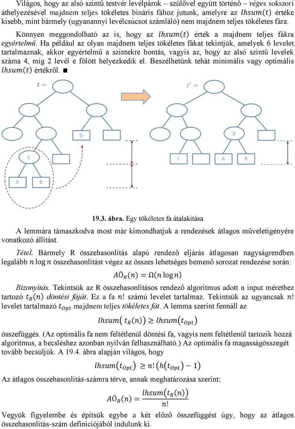 Ha például az olyan majdnem teljes tökéletes fákat tekintjük, amelyek 6 levelet tartalmaznak, akkor egyértelmű a szintekre bontás, vagyis az, hogy az alsó szintű levelek száma 4, míg 2 levél e fölött