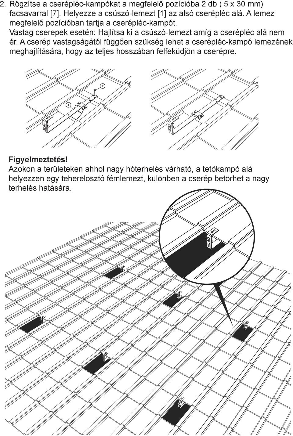 A cserép vastagságától függően szükség lehet a cserépléc-kampó lemezének meghajlítására, hogy az teljes hosszában felfeküdjön a cserépre.