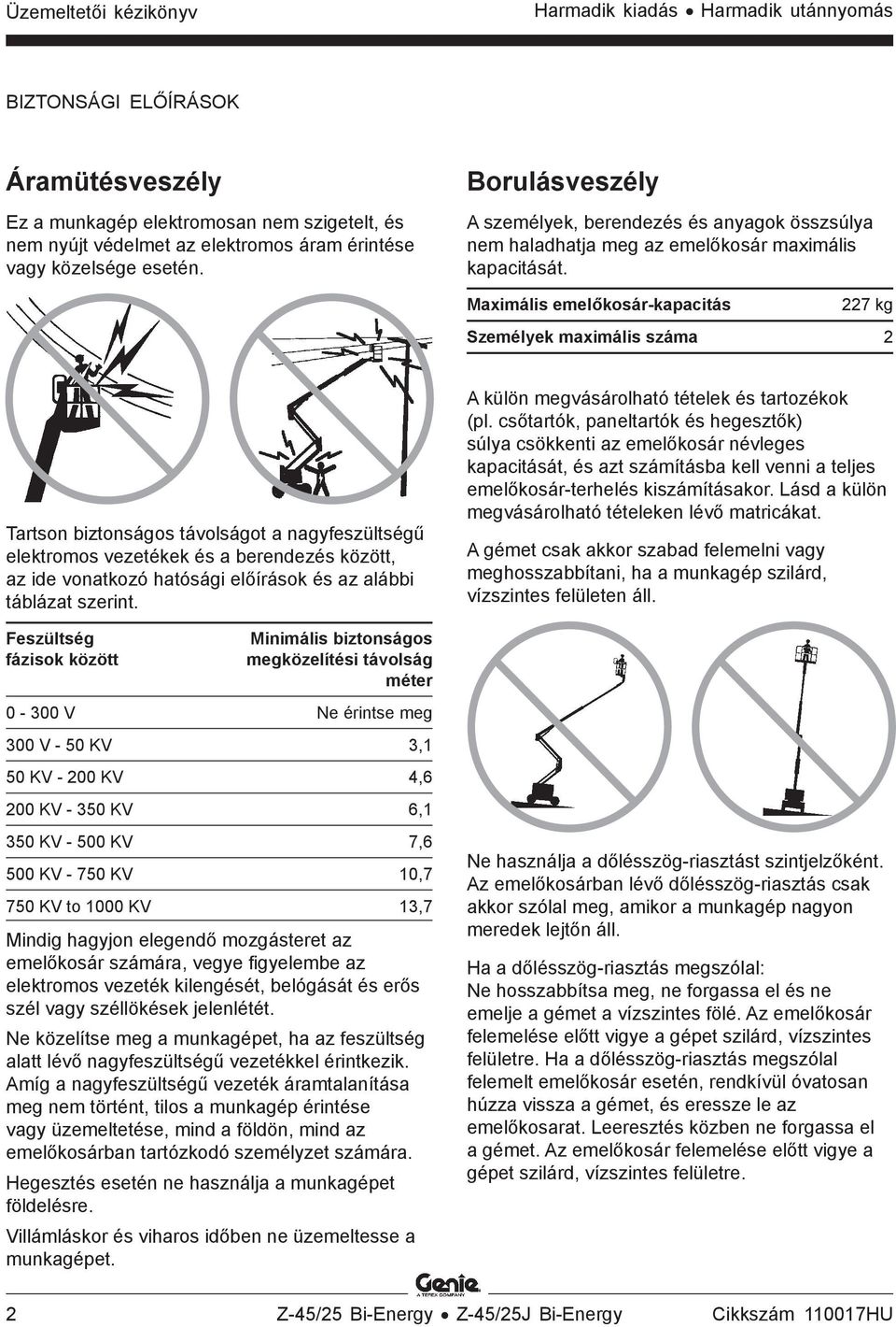 Maximális emelőkosár-kapacitás 227 kg Személyek maximális száma 2 Tartson biztonságos távolságot a nagyfeszültségű elektromos vezetékek és a berendezés között, az ide vonatkozó hatósági előírások és