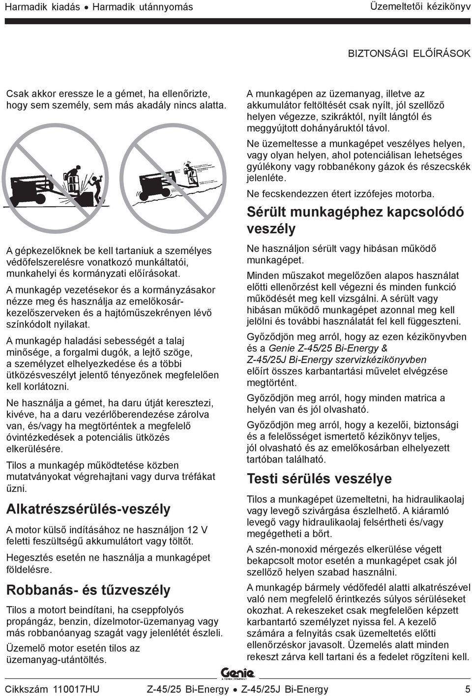 A munkagép vezetésekor és a kormányzásakor nézze meg és használja az emelőkosárkezelőszerveken és a hajtóműszekrényen lévő színkódolt nyilakat.