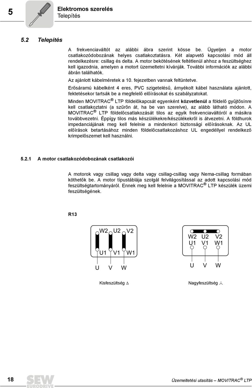 További információk az alábbi ábrán találhatók. Az ajánlott kábelméretek a 10. fejezetben vannak feltüntetve.