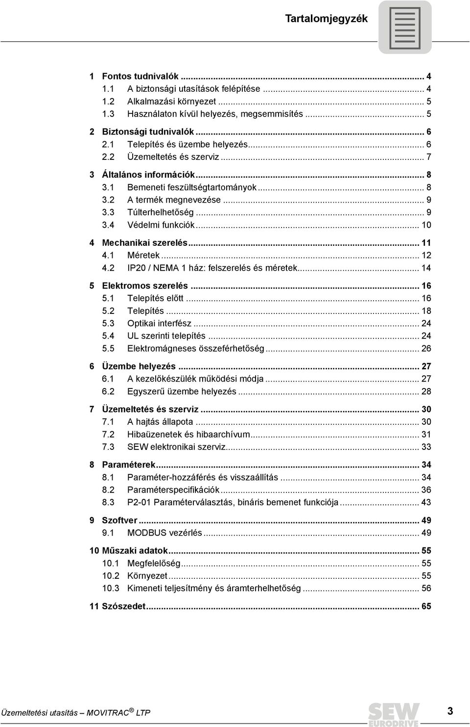 .. 10 4 Mechanikai szerelés... 11 4.1 Méretek... 12 4.2 IP20 / NEMA 1 ház: felszerelés és méretek... 14 5 Elektromos szerelés... 16 5.1 Telepítés előtt... 16 5.2 Telepítés... 18 5.3 Optikai interfész.