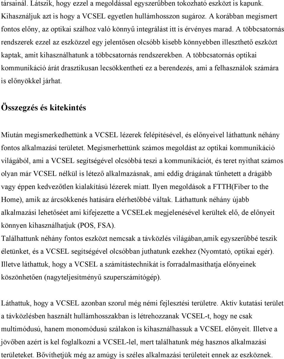 A többcsatornás rendszerek ezzel az eszközzel egy jelentősen olcsóbb kisebb könnyebben illeszthető eszközt kaptak, amit kihasználhatunk a többcsatornás rendszerekben.