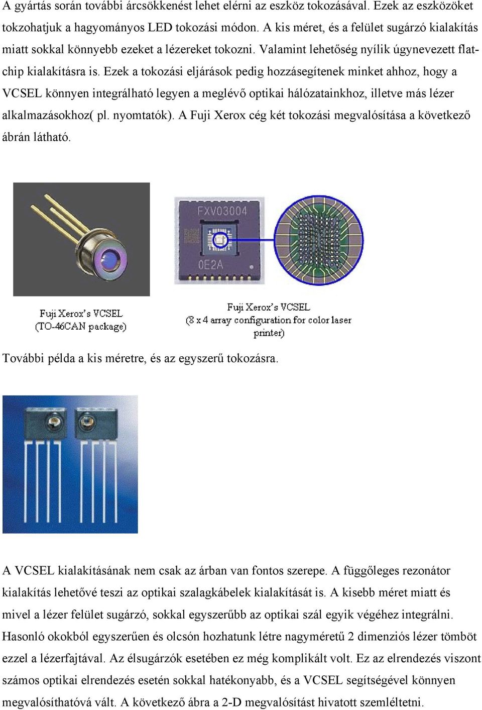 Ezek a tokozási eljárások pedig hozzásegítenek minket ahhoz, hogy a VCSEL könnyen integrálható legyen a meglévő optikai hálózatainkhoz, illetve más lézer alkalmazásokhoz( pl. nyomtatók).