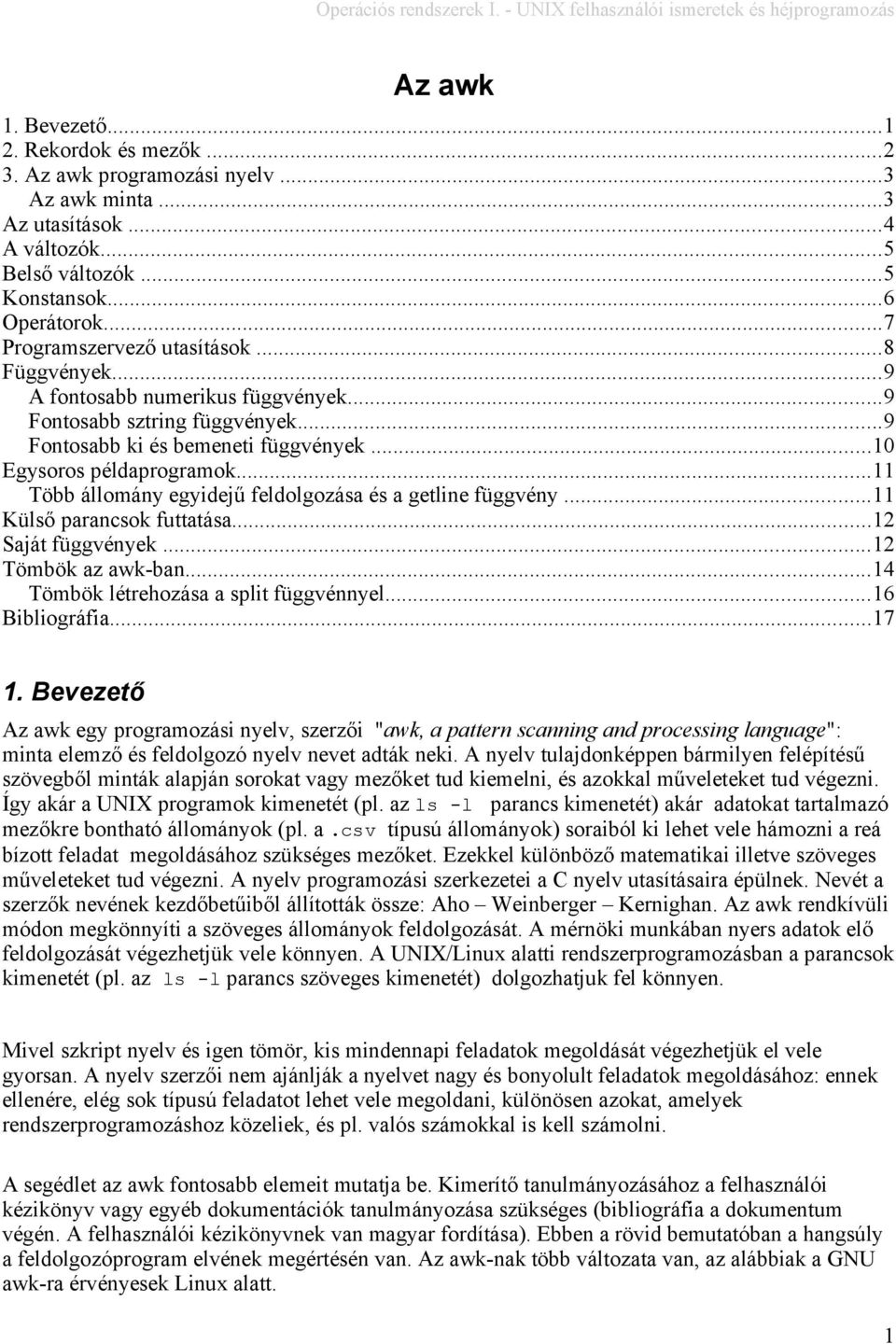 ..11 Több állomány egyidejű feldolgozása és a getline függvény...11 Külső parancsok futtatása...12 Saját függvények...12 Tömbök az awk-ban...14 Tömbök létrehozása a split függvénnyel...16 Bibliográfia.