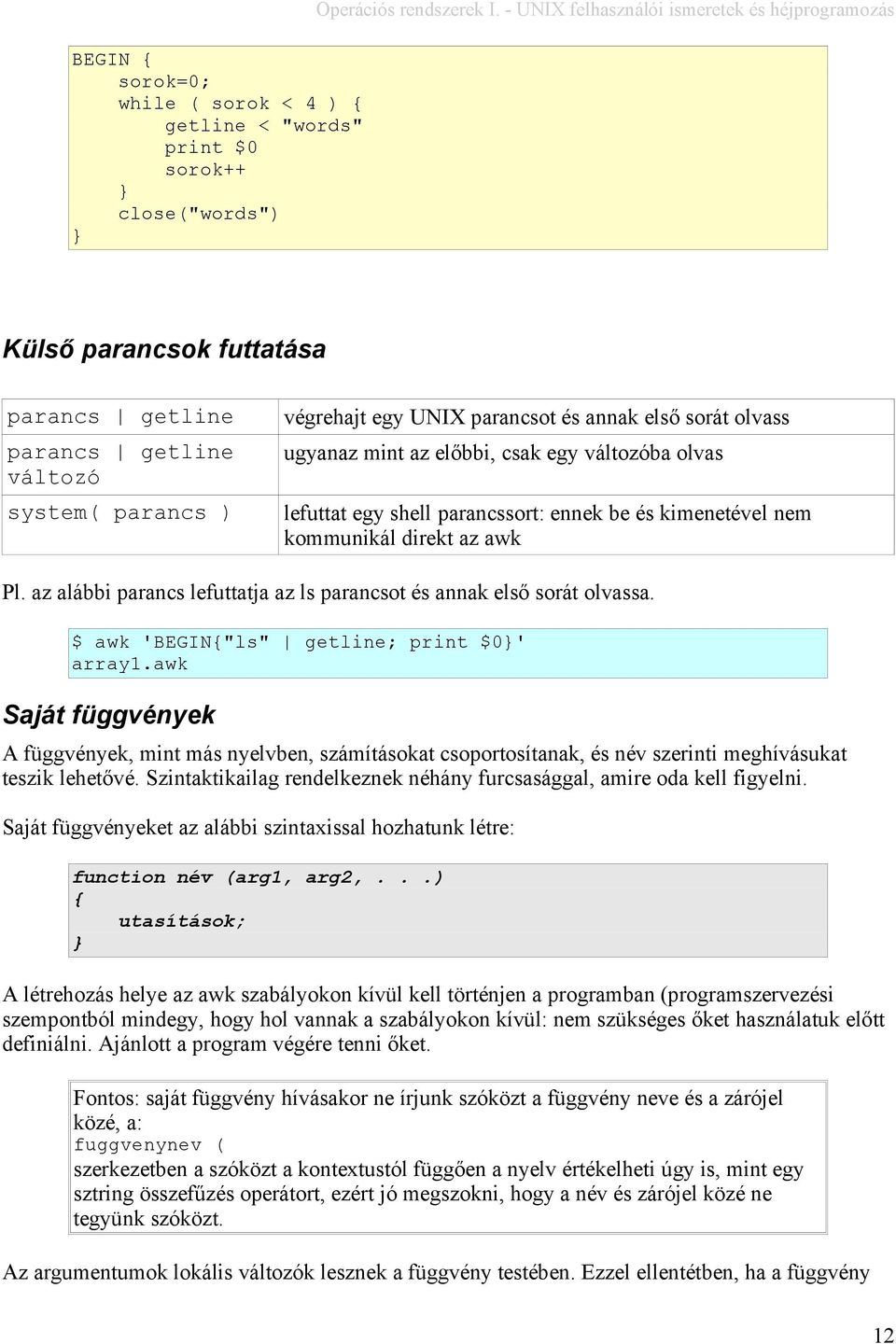 mint az előbbi, csak egy változóba olvas lefuttat egy shell parancssort: ennek be és kimenetével nem kommunikál direkt az awk Pl.