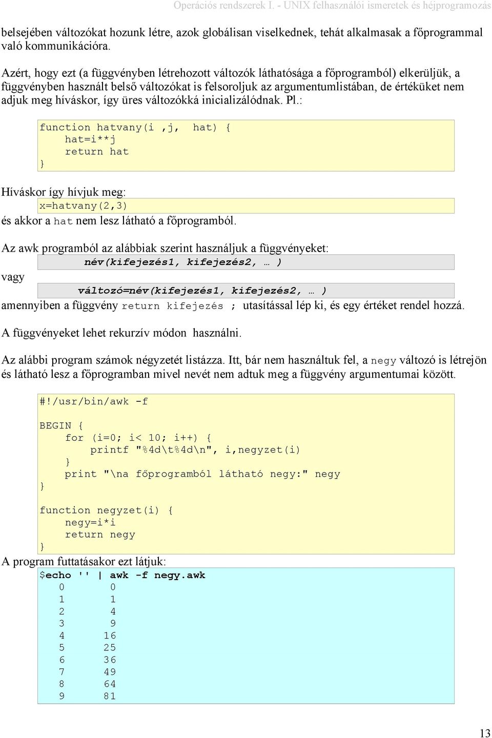 híváskor, így üres változókká inicializálódnak. Pl.: function hatvany(i,j, hat) { hat=i**j return hat Híváskor így hívjuk meg: x=hatvany(2,3) és akkor a hat nem lesz látható a főprogramból.