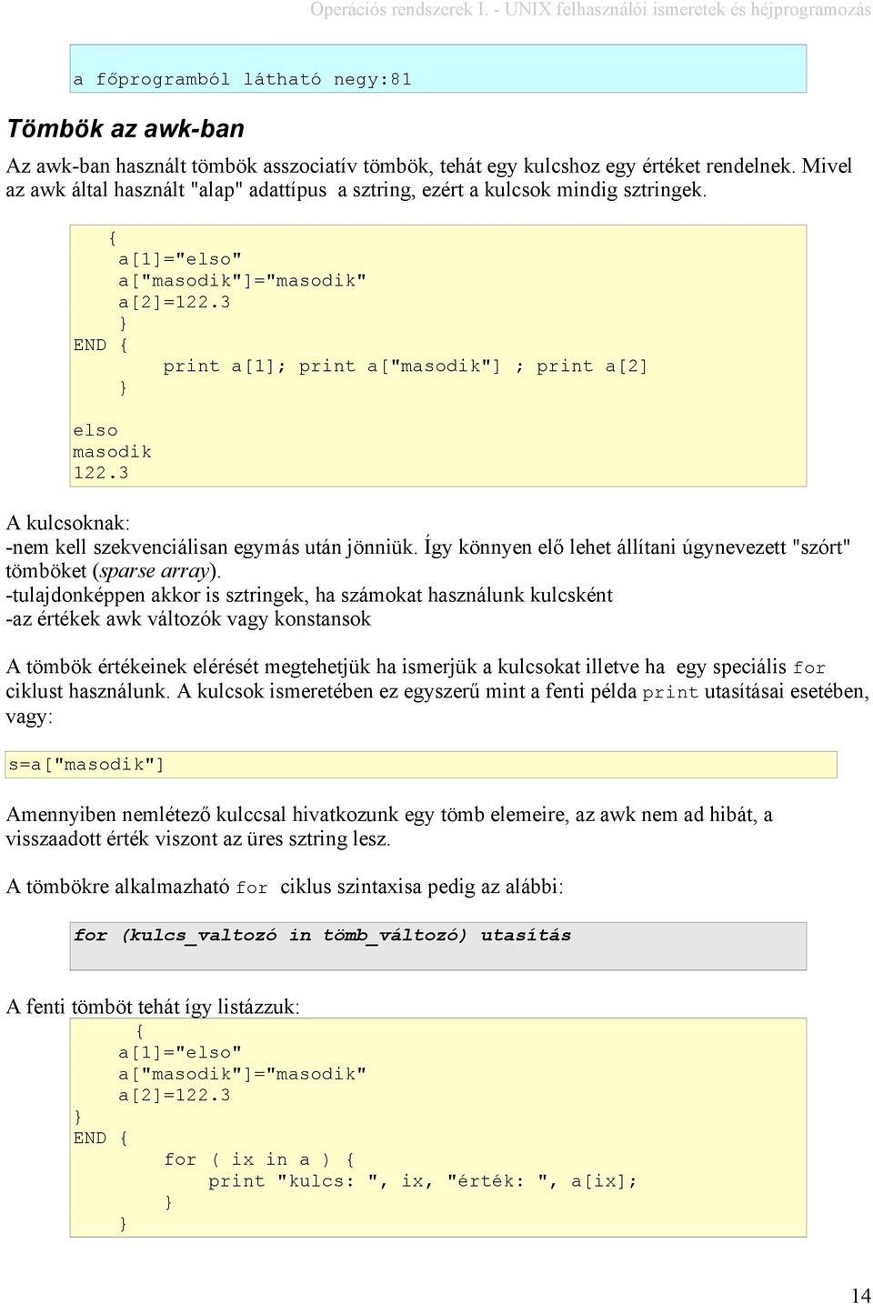 3 END { print a[1]; print a["masodik"] ; print a[2] elso masodik 122.3 A kulcsoknak: -nem kell szekvenciálisan egymás után jönniük.