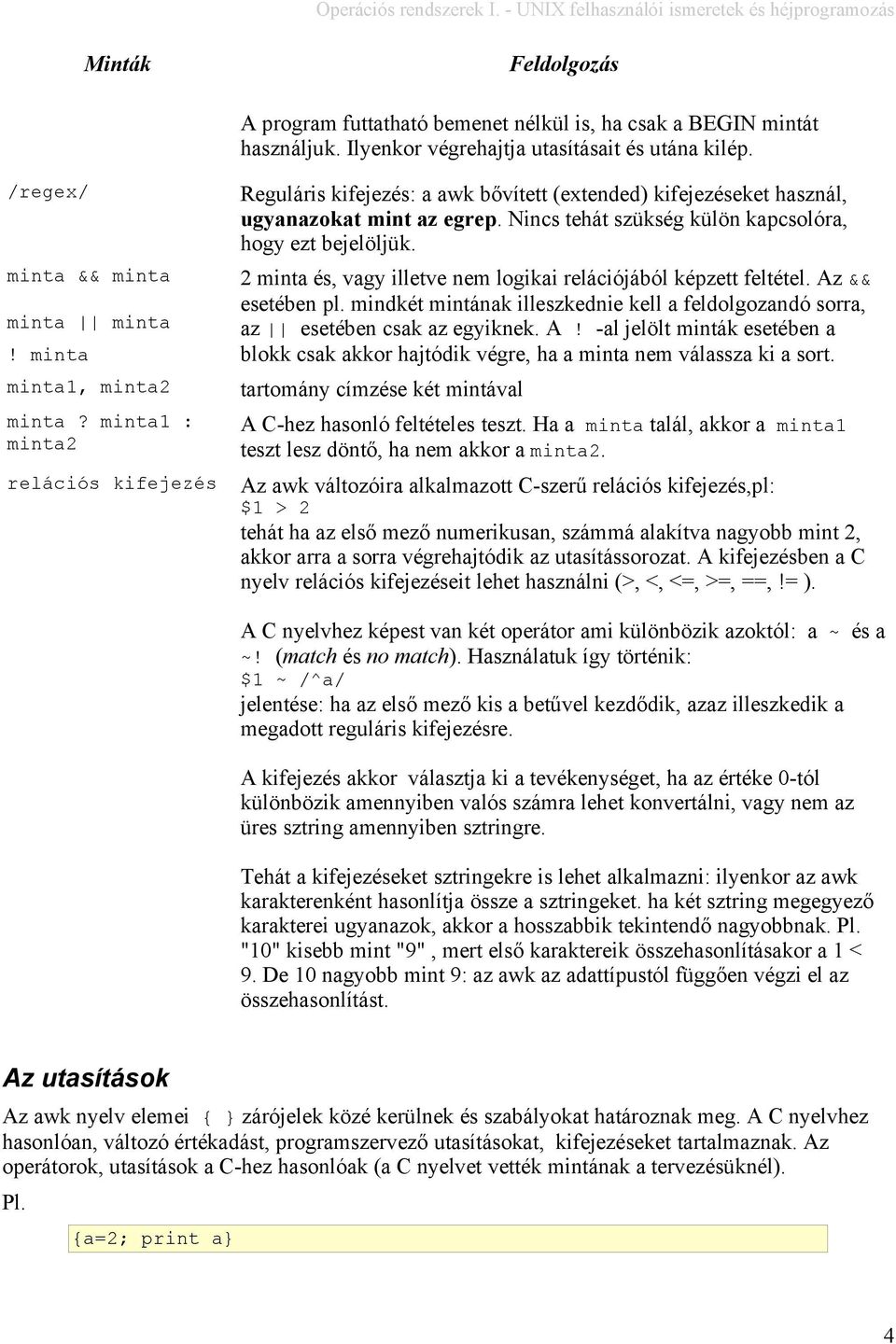 Nincs tehát szükség külön kapcsolóra, hogy ezt bejelöljük. 2 minta és, vagy illetve nem logikai relációjából képzett feltétel. Az && esetében pl.