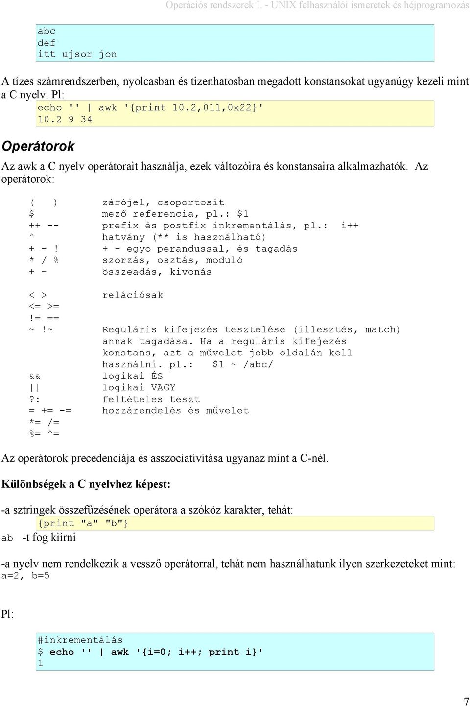 : $1 ++ -- prefix és postfix inkrementálás, pl.: i++ ^ hatvány (** is használható) + -! + - egyo perandussal, és tagadás * / % szorzás, osztás, moduló + - összeadás, kivonás < > relációsak <= >=!