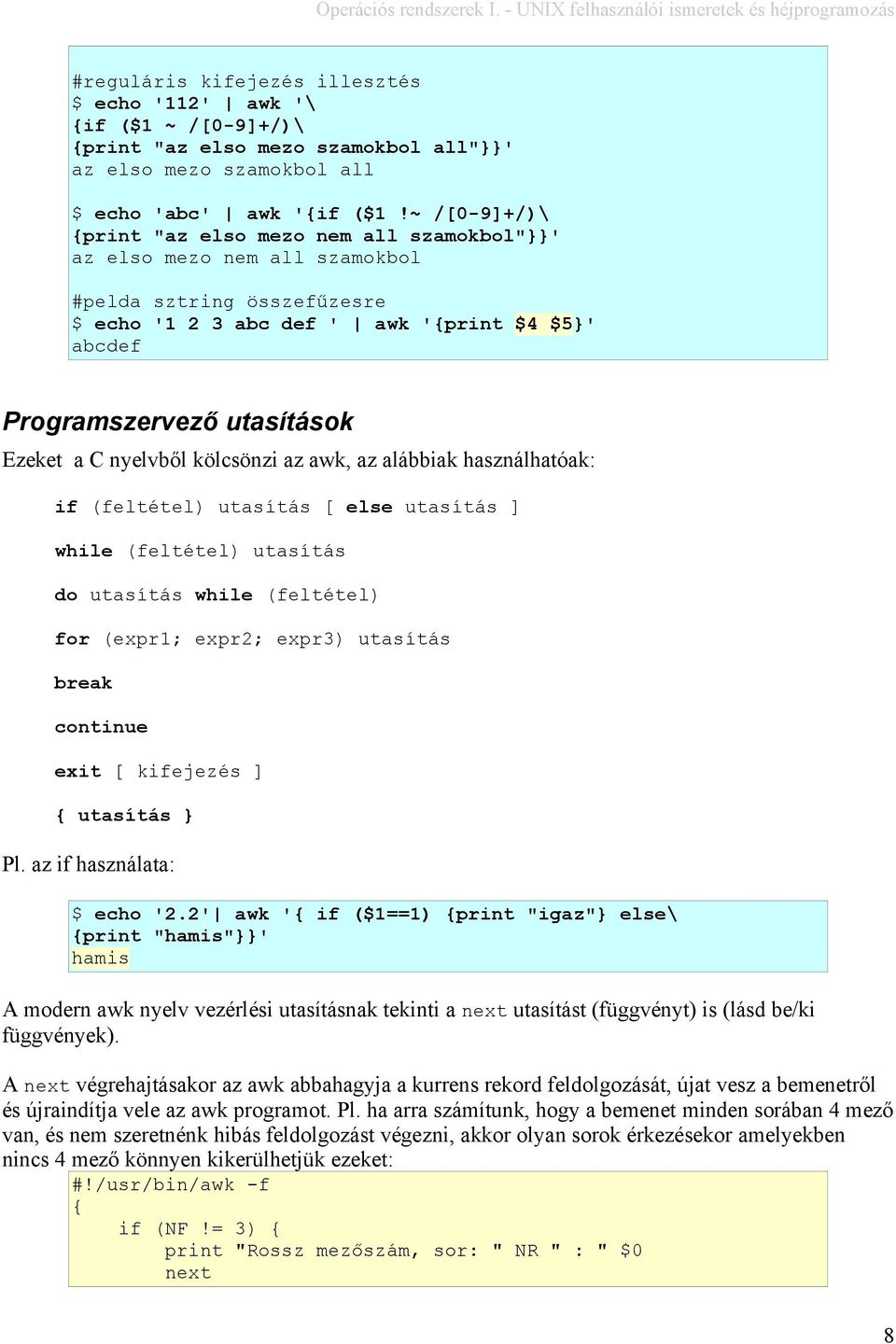 C nyelvből kölcsönzi az awk, az alábbiak használhatóak: if (feltétel) utasítás [ else utasítás ] while (feltétel) utasítás do utasítás while (feltétel) for (expr1; expr2; expr3) utasítás break