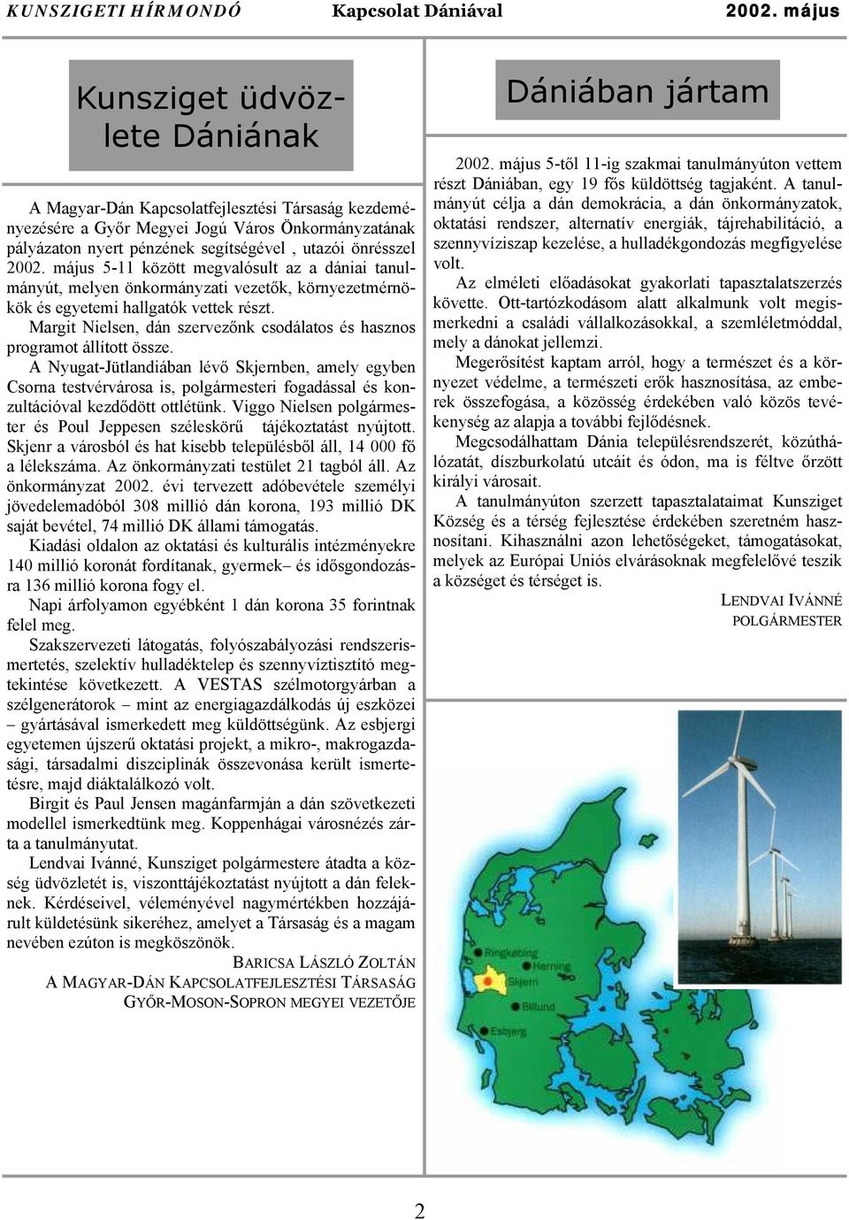 május 5-11 között megvalósult az a dániai tanulmányút, melyen önkormányzati vezetők, környezetmérnökök és egyetemi hallgatók vettek részt.