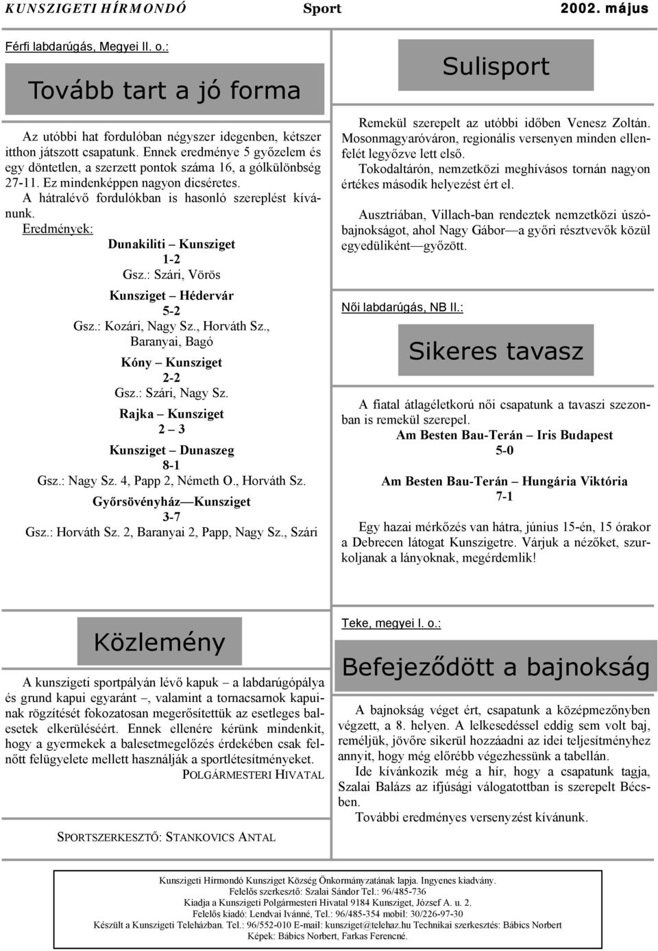 Eredmények: Dunakiliti Kunsziget 1-2 Gsz.: Szári, Vörös Kunsziget Hédervár 5-2 Gsz.: Kozári, Nagy Sz., Horváth Sz., Baranyai, Bagó Kóny Kunsziget 2-2 Gsz.: Szári, Nagy Sz.