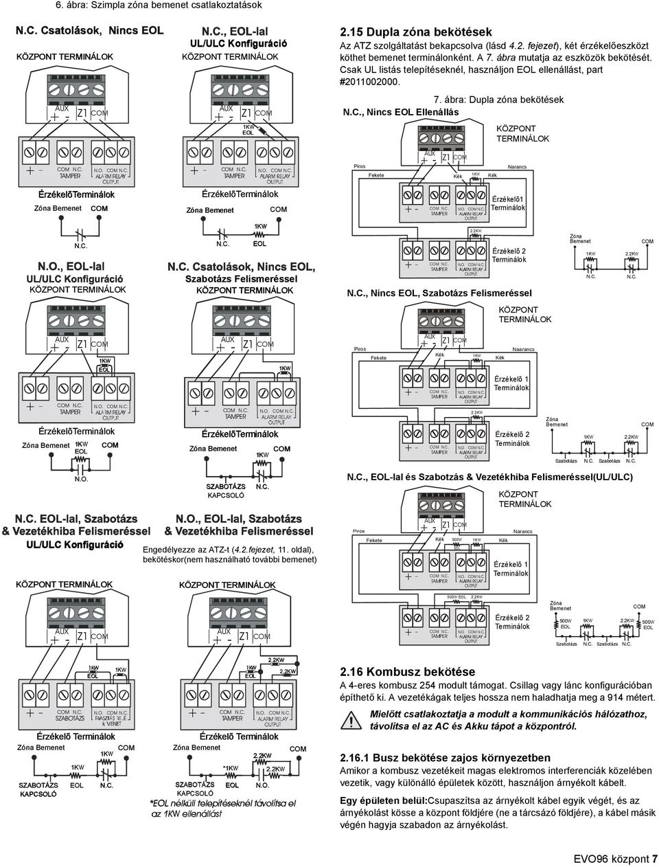 ábra mutatja az eszközök bekötését. Csak UL listás telepítéseknél, használjon EOL ellenállást, part #2011002000. 7. ábra: Dupla zóna bekötések N.C., Nincs EOL Ellenállás Piros Fekete AUX + - Z1 COM Kék 1KW COM COM N.