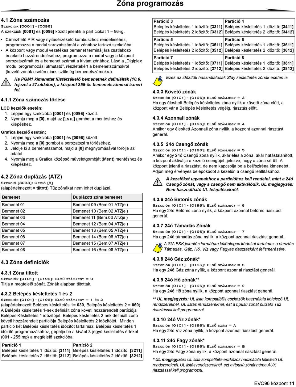 A központ vagy modul vezetékes bemenet termináljára csatlakozó érzékelő hozzárendeléséhez, programozza a modul vagy a központ sorozatszámát és a bemenet számát a kívánt zónához.