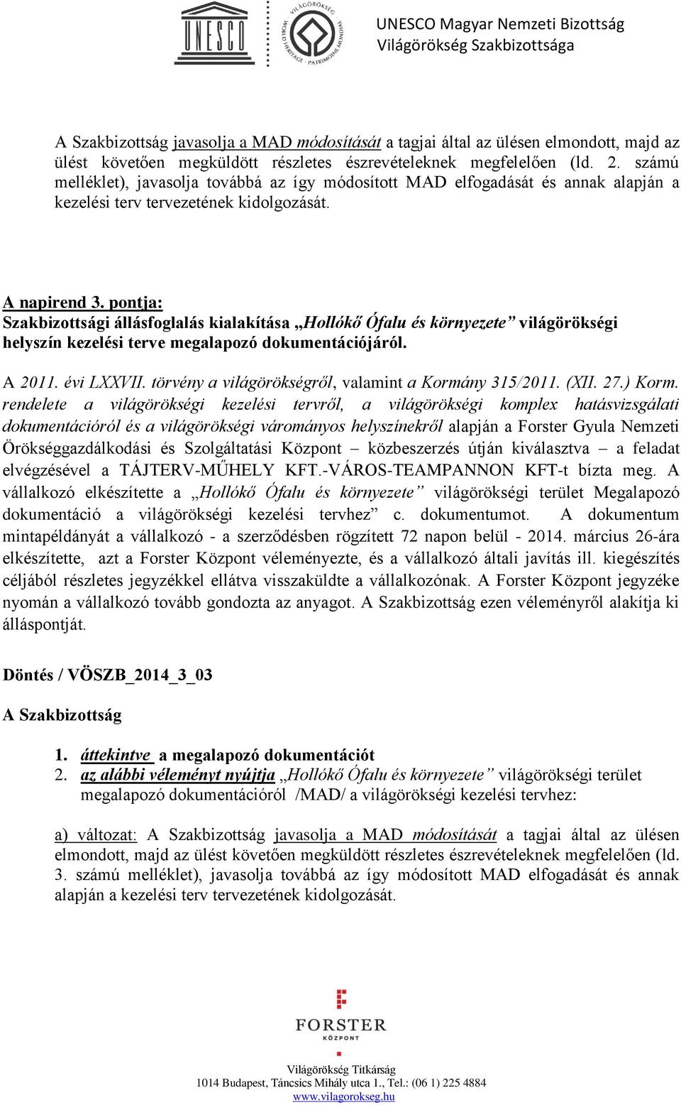 pontja: Szakbizottsági állásfoglalás kialakítása Hollókő Ófalu és környezete világörökségi helyszín kezelési terve megalapozó dokumentációjáról. A 2011. évi LXXVII.