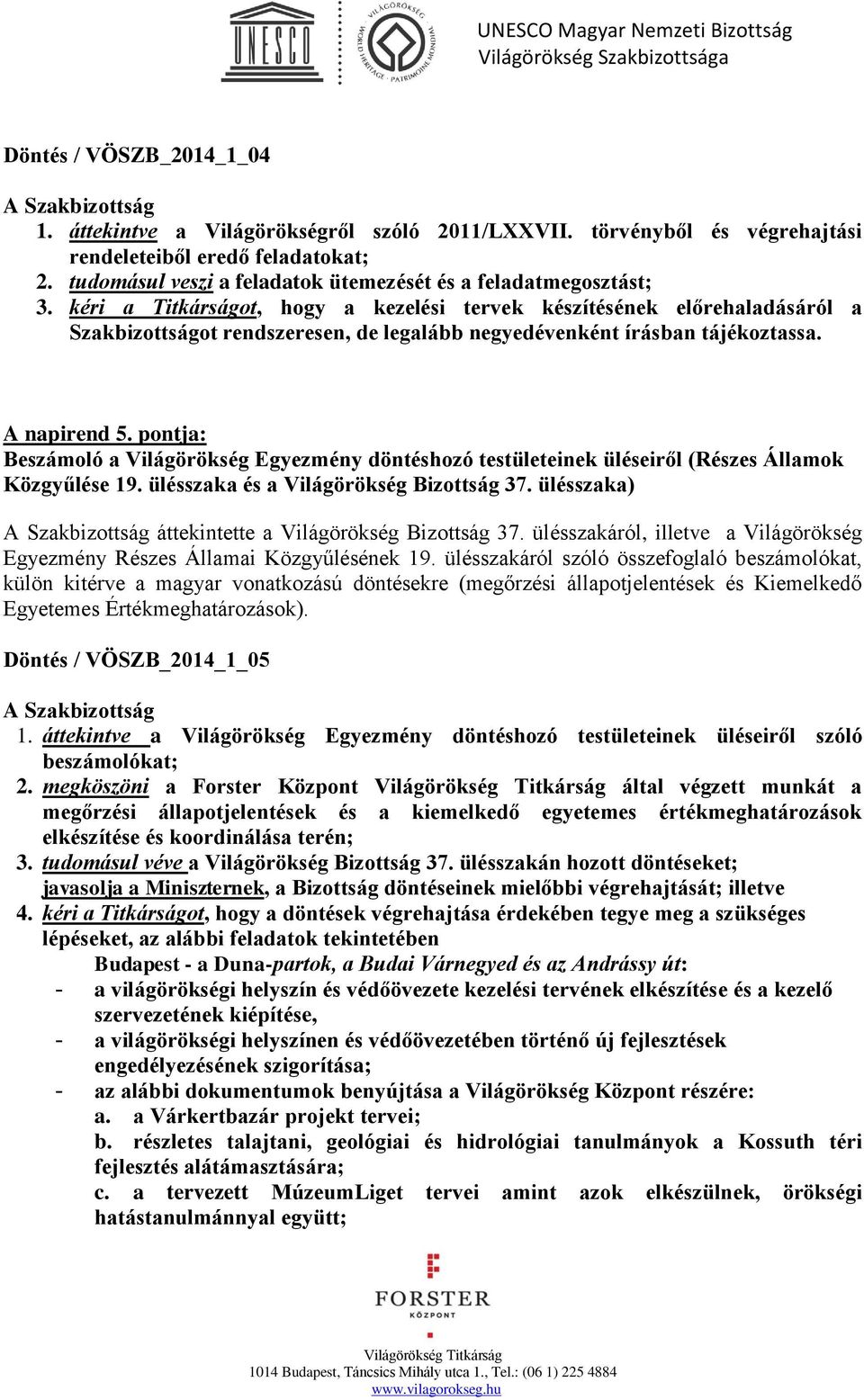 kéri a Titkárságot, hogy a kezelési tervek készítésének előrehaladásáról a Szakbizottságot rendszeresen, de legalább negyedévenként írásban tájékoztassa. A napirend 5.