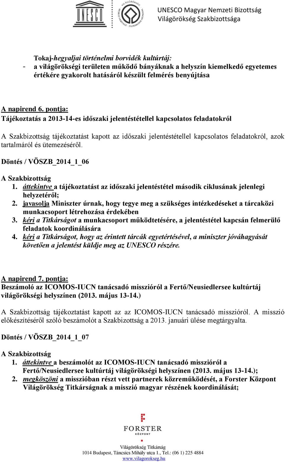 Döntés / VÖSZB_2014_1_06 1. áttekintve a tájékoztatást az időszaki jelentéstétel második ciklusának jelenlegi helyzetéről; 2.