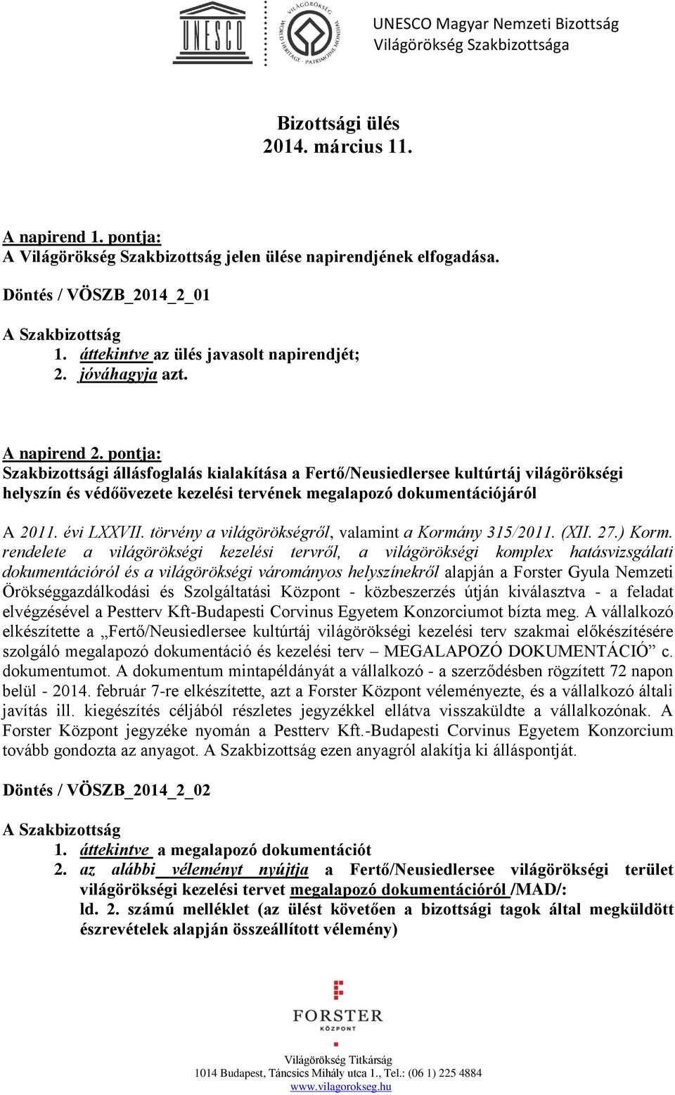 pontja: Szakbizottsági állásfoglalás kialakítása a Fertő/Neusiedlersee kultúrtáj világörökségi helyszín és védőövezete kezelési tervének megalapozó dokumentációjáról A 2011. évi LXXVII.