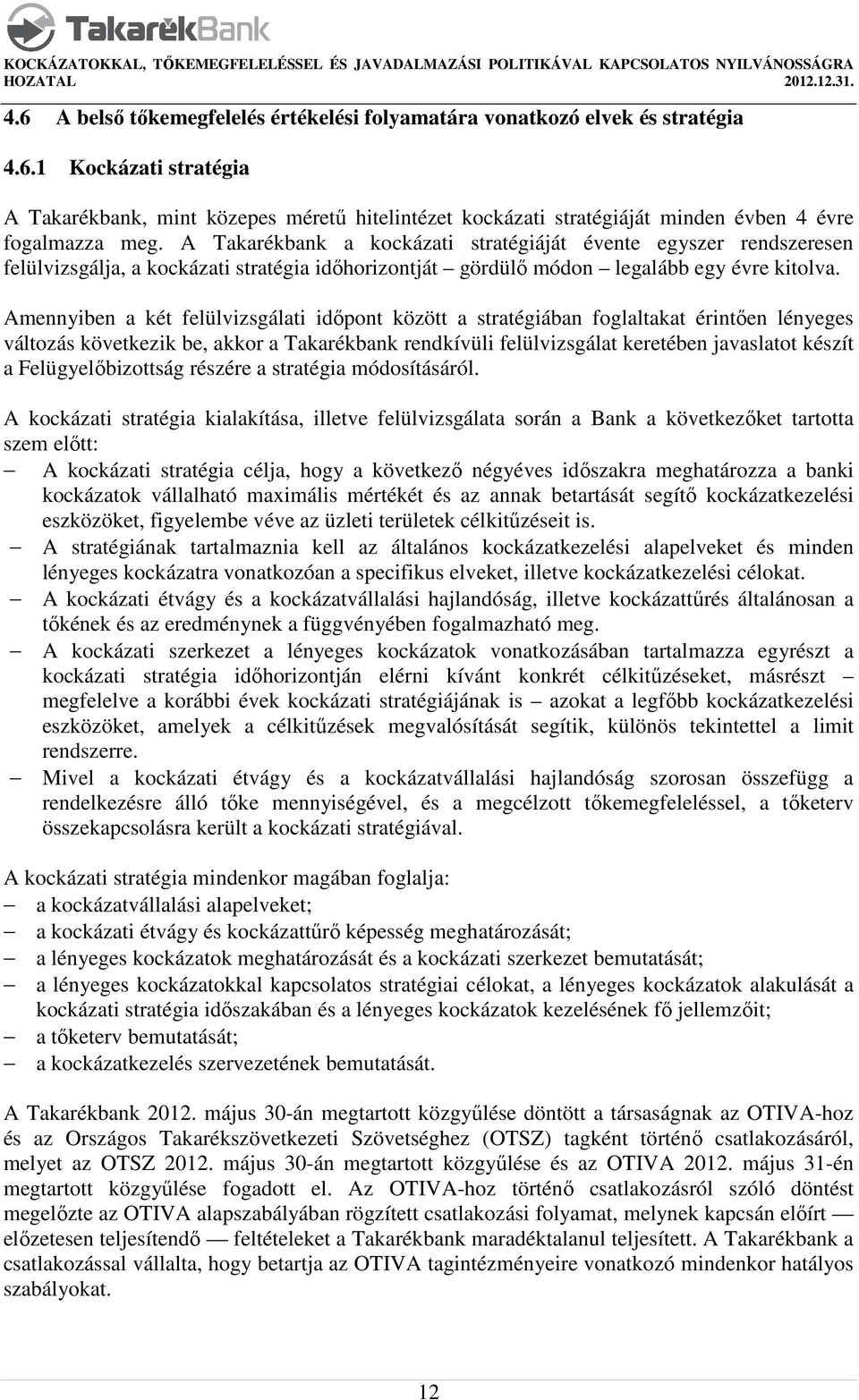 Amennyiben a két felülvizsgálati időpont között a stratégiában foglaltakat érintően lényeges változás következik be, akkor a Takarékbank rendkívüli felülvizsgálat keretében javaslatot készít a