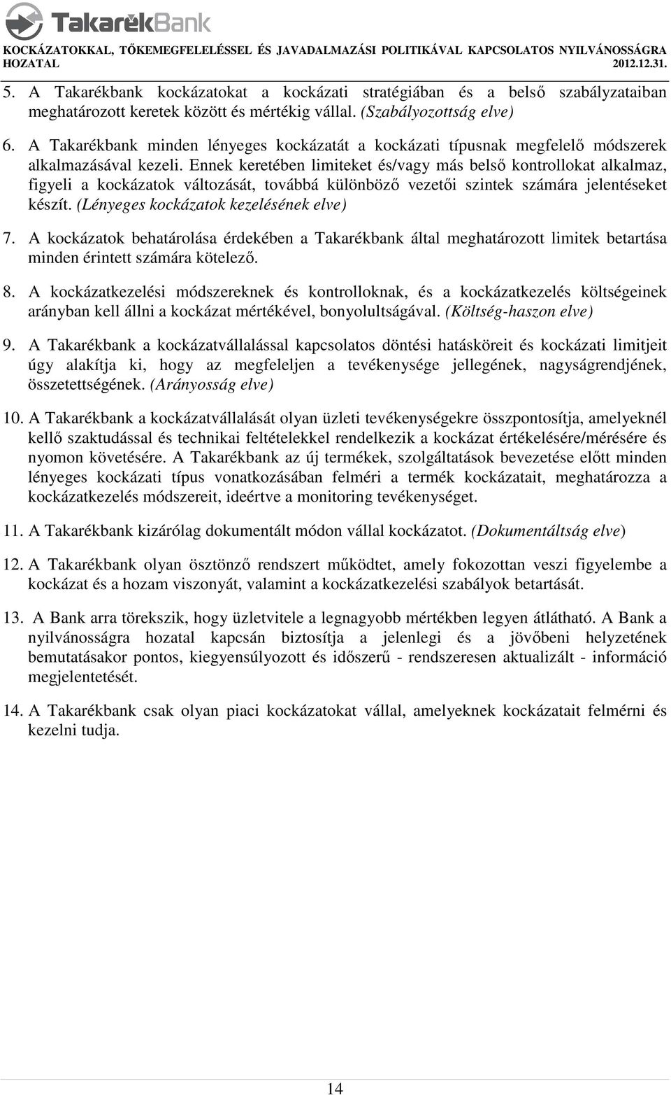 Ennek keretében limiteket és/vagy más belső kontrollokat alkalmaz, figyeli a kockázatok változását, továbbá különböző vezetői szintek számára jelentéseket készít.