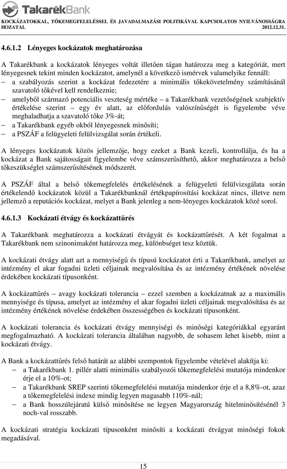 valamelyike fennáll: a szabályozás szerint a kockázat fedezetére a minimális tőkekövetelmény számításánál szavatoló tőkével kell rendelkeznie; amelyből származó potenciális veszteség mértéke a