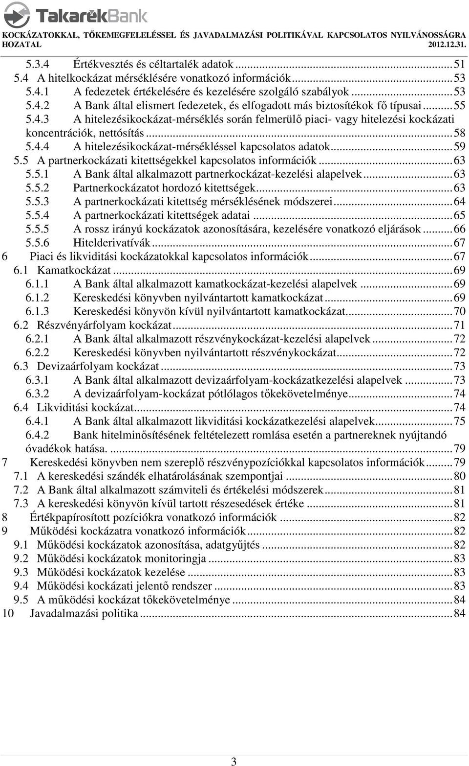 5 A partnerkockázati kitettségekkel kapcsolatos információk...63 5.5.1 A Bank által alkalmazott partnerkockázat-kezelési alapelvek...63 5.5.2 Partnerkockázatot hordozó kitettségek...63 5.5.3 A partnerkockázati kitettség mérséklésének módszerei.