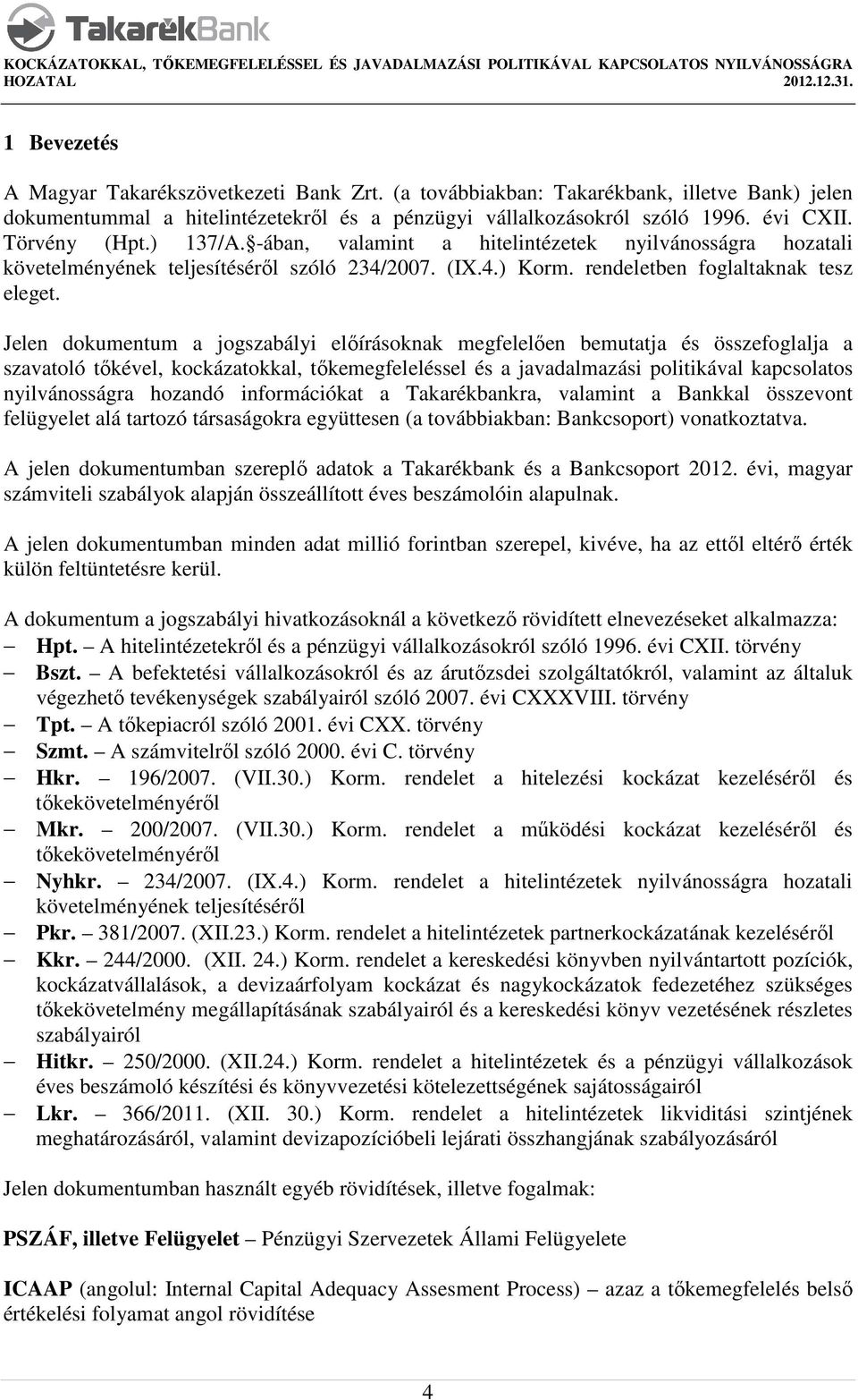 Jelen dokumentum a jogszabályi előírásoknak megfelelően bemutatja és összefoglalja a szavatoló tőkével, kockázatokkal, tőkemegfeleléssel és a javadalmazási politikával kapcsolatos nyilvánosságra