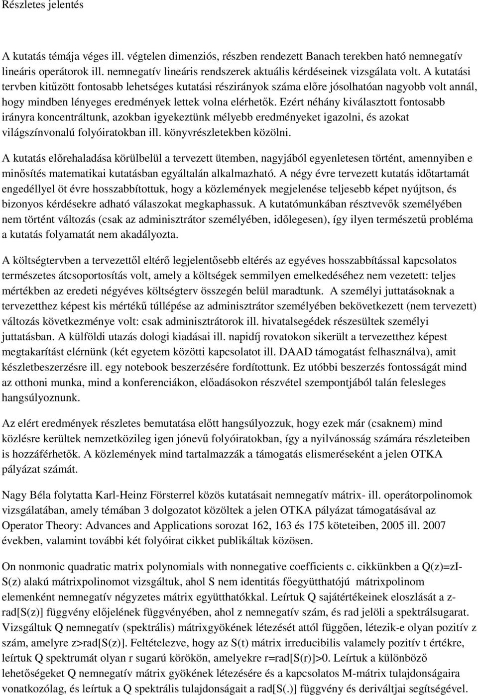 A kutatási tervben kitőzött fontosabb lehetséges kutatási részirányok száma elıre jósolhatóan nagyobb volt annál, hogy mindben lényeges eredmények lettek volna elérhetık.