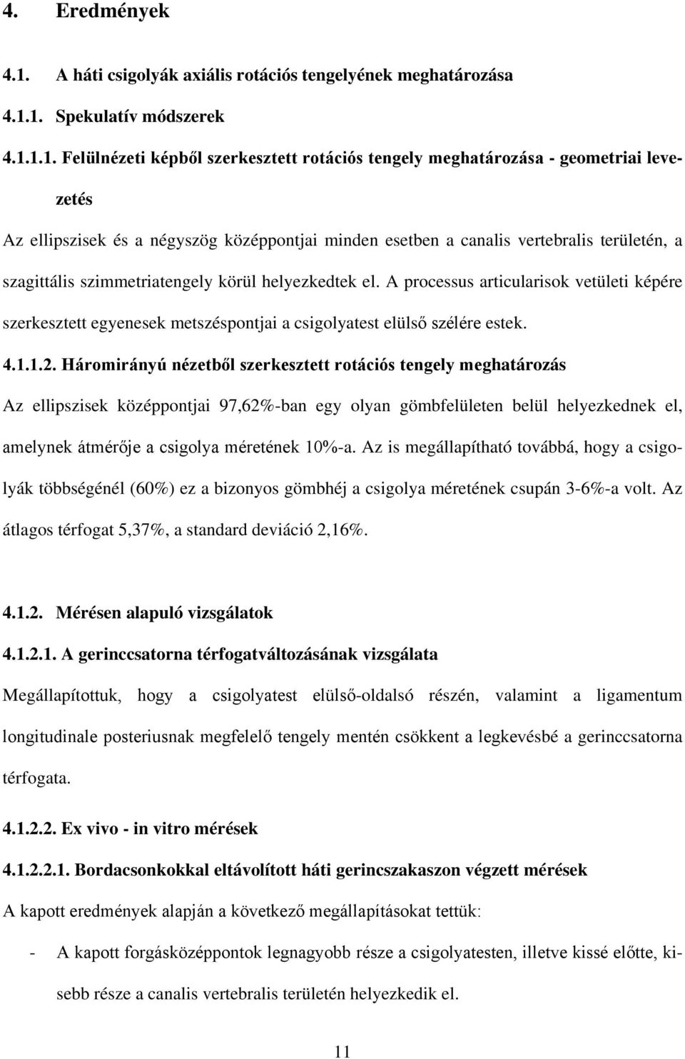 1. Spekulatív módszerek 4.1.1.1. Felülnézeti képből szerkesztett rotációs tengely meghatározása - geometriai levezetés Az ellipszisek és a négyszög középpontjai minden esetben a canalis vertebralis