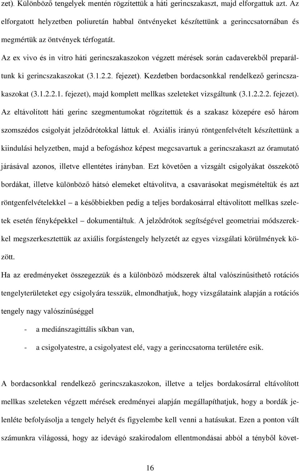 Az ex vivo és in vitro háti gerincszakaszokon végzett mérések során cadaverekből preparáltunk ki gerincszakaszokat (3.1.2.2. fejezet). Kezdetben bordacsonkkal rendelkező gerincszakaszokat (3.1.2.2.1. fejezet), majd komplett mellkas szeleteket vizsgáltunk (3.