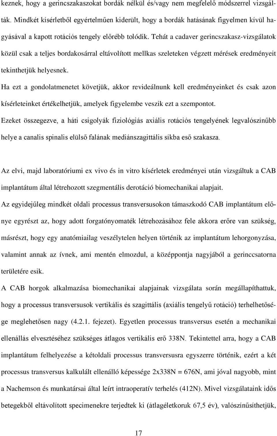 Tehát a cadaver gerincszakasz-vizsgálatok közül csak a teljes bordakosárral eltávolított mellkas szeleteken végzett mérések eredményeit tekinthetjük helyesnek.