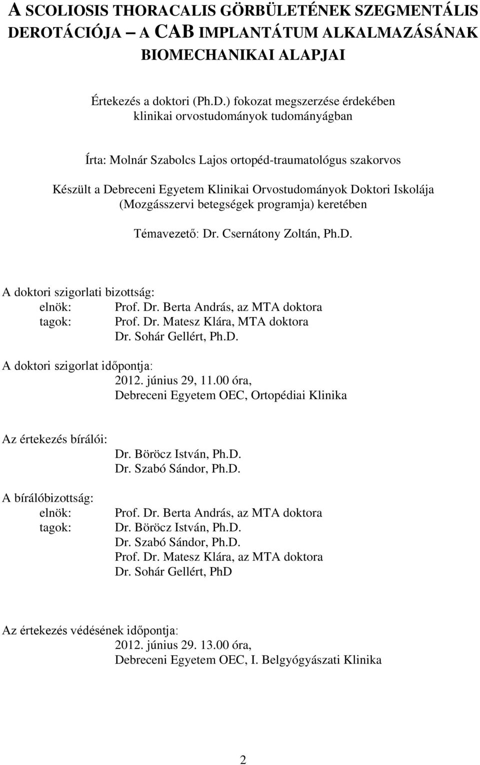 ) fokozat megszerzése érdekében klinikai orvostudományok tudományágban Írta: Molnár Szabolcs Lajos ortopéd-traumatológus szakorvos Készült a Debreceni Egyetem Klinikai Orvostudományok Doktori