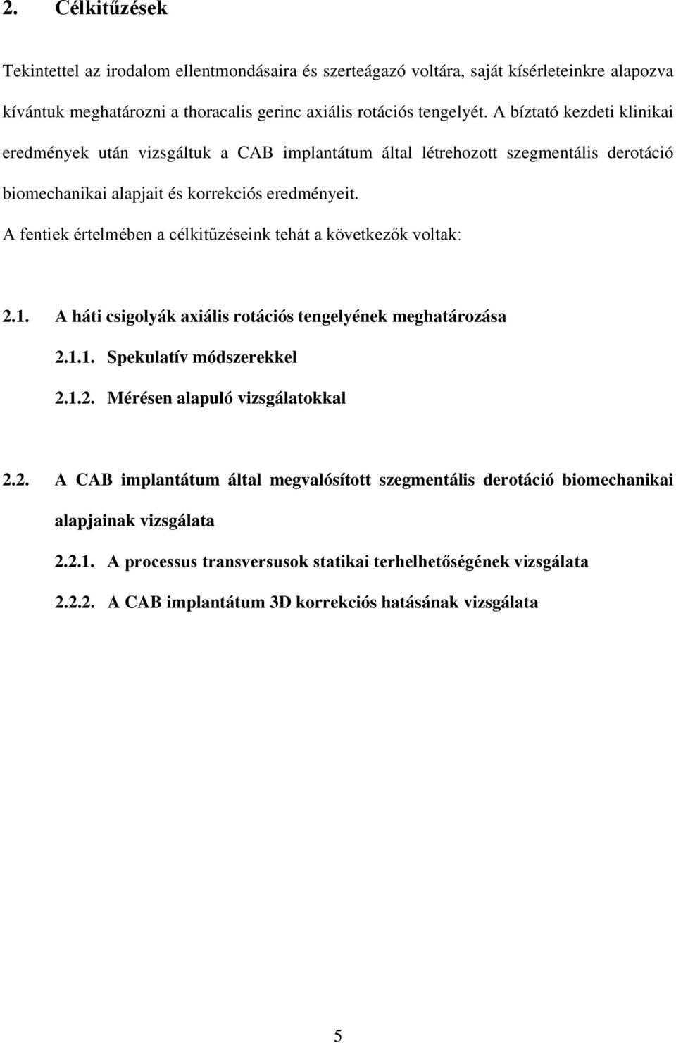 A fentiek értelmében a célkitűzéseink tehát a következők voltak: 2.1. A háti csigolyák axiális rotációs tengelyének meghatározása 2.1.1. Spekulatív módszerekkel 2.1.2. Mérésen alapuló vizsgálatokkal 2.