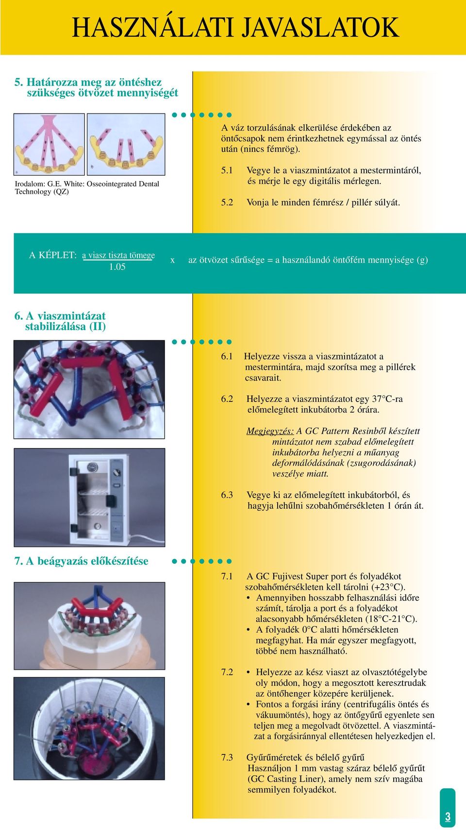 A KÉPLET: a viasz tiszta tömege 1.05 x az ötvözet sωrωsége = a használandó öntœfém mennyisége (g) 6. A viaszmintázat stabilizálása (II) 6.