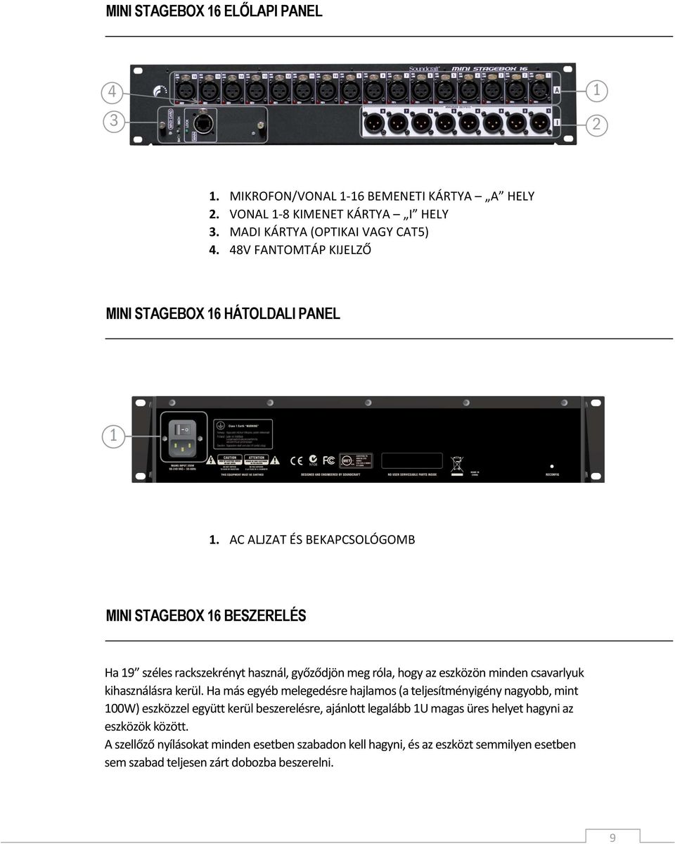 AC ALJZAT ÉS BEKAPCSOLÓGOMB MINI STAGEBOX 16 BESZERELÉS Ha 19 széles rackszekrényt használ, győződjön meg róla, hogy az eszközön minden csavarlyuk kihasználásra kerül.