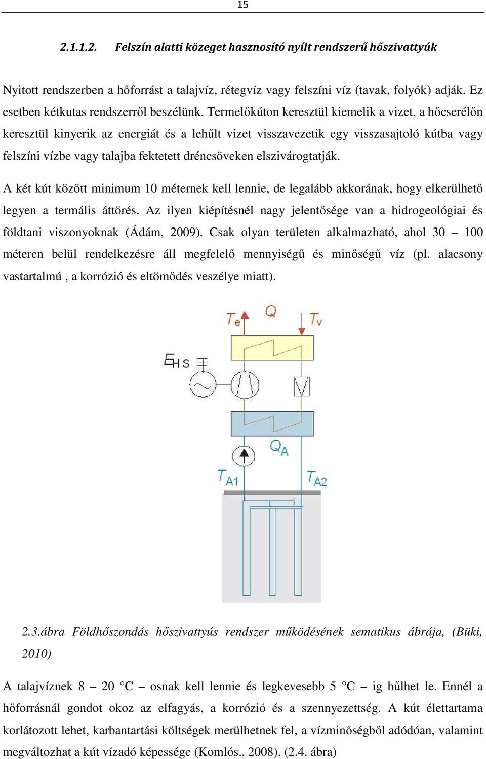 Termelőkúton keresztül kiemelik a vizet, a hőcserélőn keresztül kinyerik az energiát és a lehűlt vizet visszavezetik egy visszasajtoló kútba vagy felszíni vízbe vagy talajba fektetett dréncsöveken