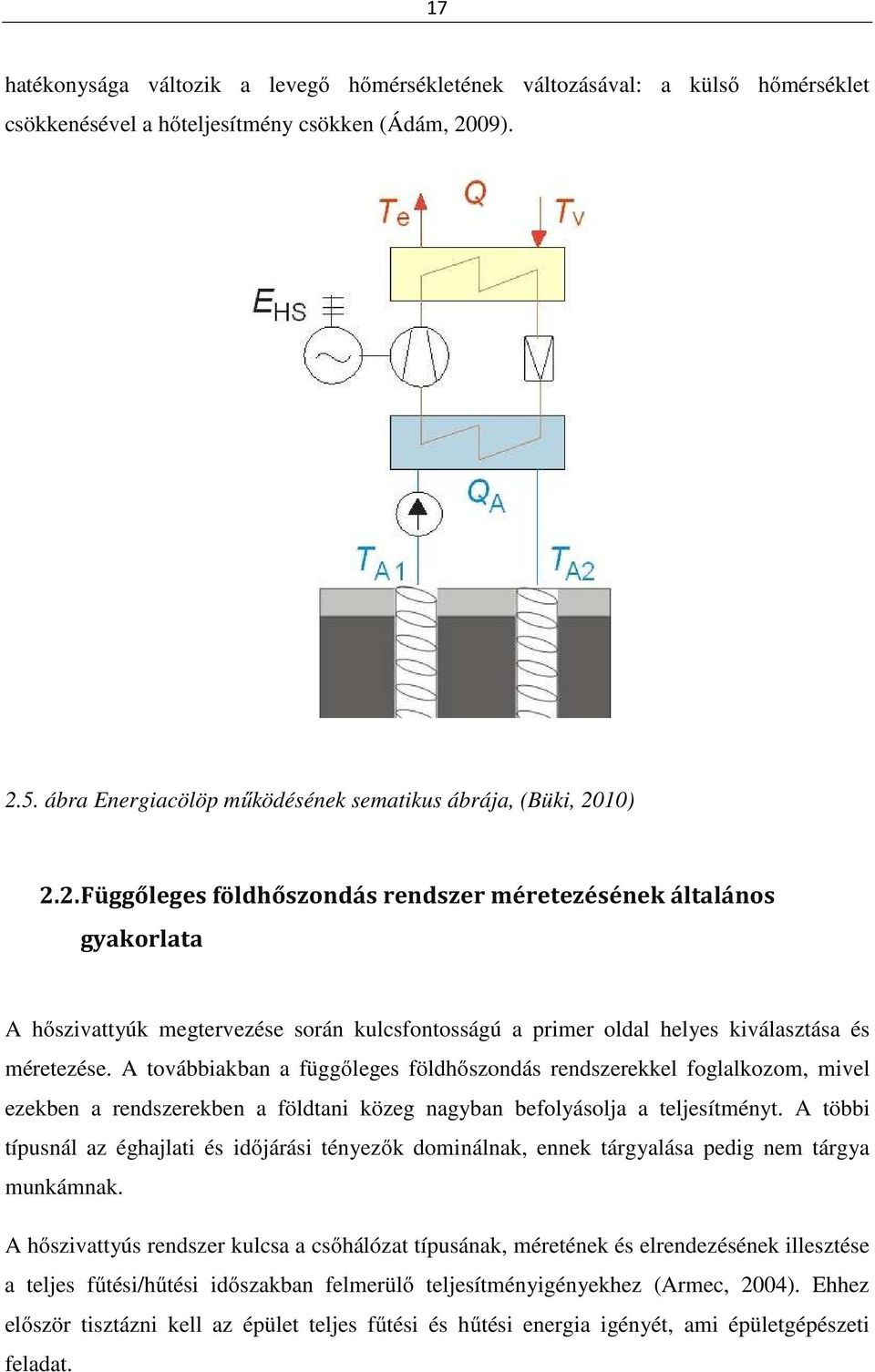 10) 2.2. Függőleges földhőszondás rendszer méretezésének általános gyakorlata A hőszivattyúk megtervezése során kulcsfontosságú a primer oldal helyes kiválasztása és méretezése.