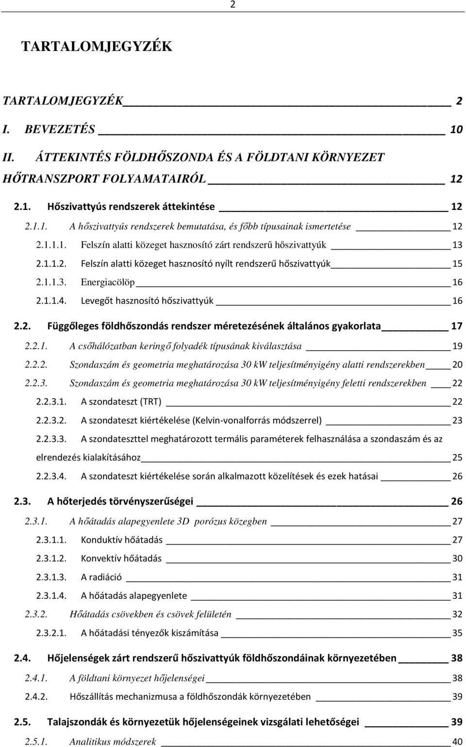 Levegőt hasznosító hőszivattyúk 16 2.2. Függőleges földhőszondás rendszer méretezésének általános gyakorlata 17 2.2.1. A csőhálózatban keringő folyadék típusának kiválasztása 19 2.2.2. Szondaszám és geometria meghatározása 30 kw teljesítményigény alatti rendszerekben 20 2.