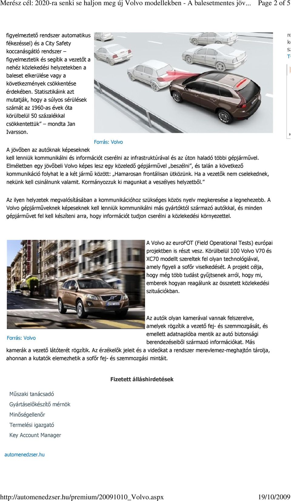 részében kérdéseivel és a szerepl TOVÁBB Forrás: Volvo A jövőben az autóknak képeseknek kell lenniük kommunikálni és információt cserélni az infrastruktúrával és az úton haladó többi gépjárművel.