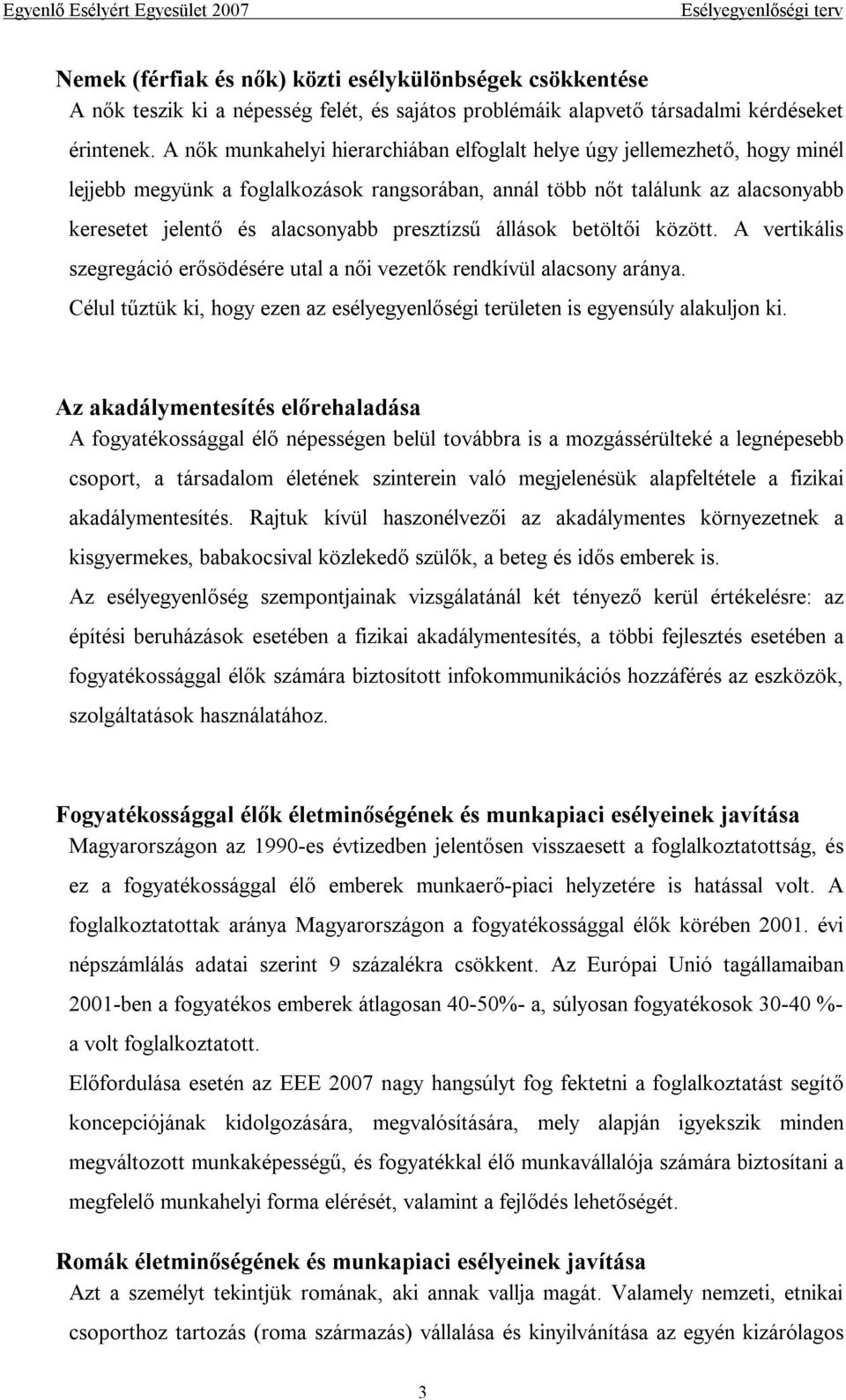 presztízsű állások betöltői között. A vertikális szegregáció erősödésére utal a női vezetők rendkívül alacsony aránya.