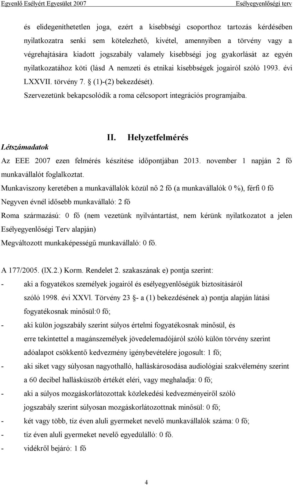 Szervezetünk bekapcsolódik a roma célcsoport integrációs programjaiba. II. Helyzetfelmérés Létszámadatok Az EEE 2007 ezen felmérés készítése időpontjában 2013.