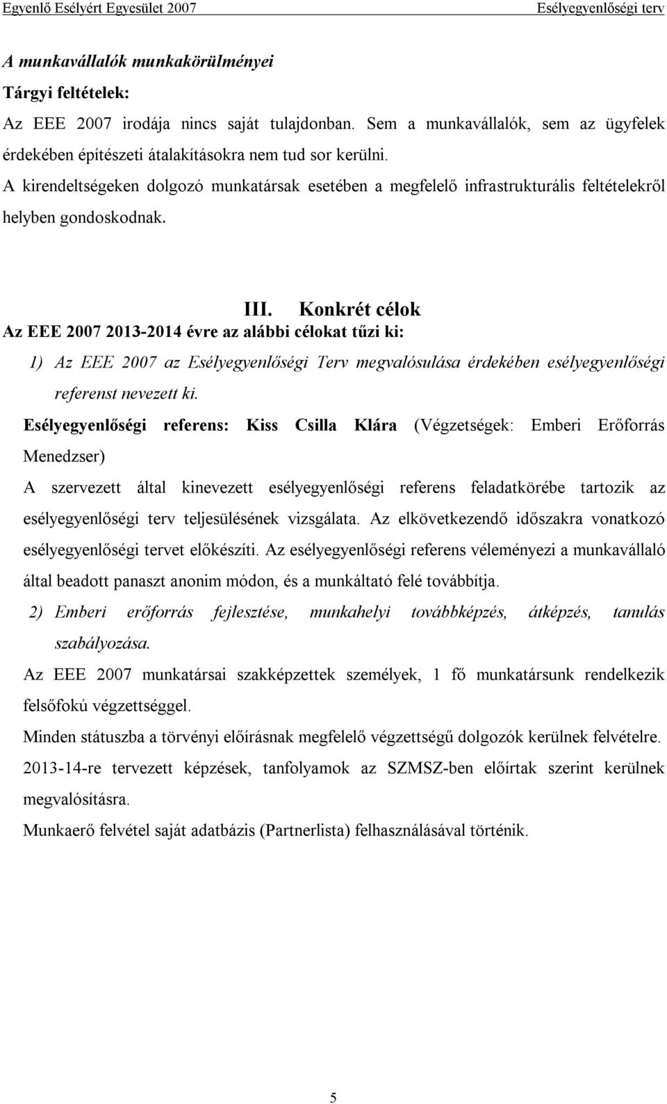 Konkrét célok Az EEE 2007 2013-2014 évre az alábbi célokat tűzi ki: 1) Az EEE 2007 az Esélyegyenlőségi Terv megvalósulása érdekében esélyegyenlőségi referenst nevezett ki.