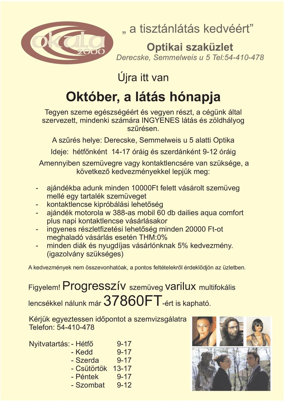 A szûrés helye: Derecske, Semmelweis u 5 alatti Optika Ideje: hétfõnként 14-17 óráig és szerdánként 9-12 óráig Amennyiben szemüvegre vagy kontaktlencsére van szüksége, a következõ kedvezményekkel