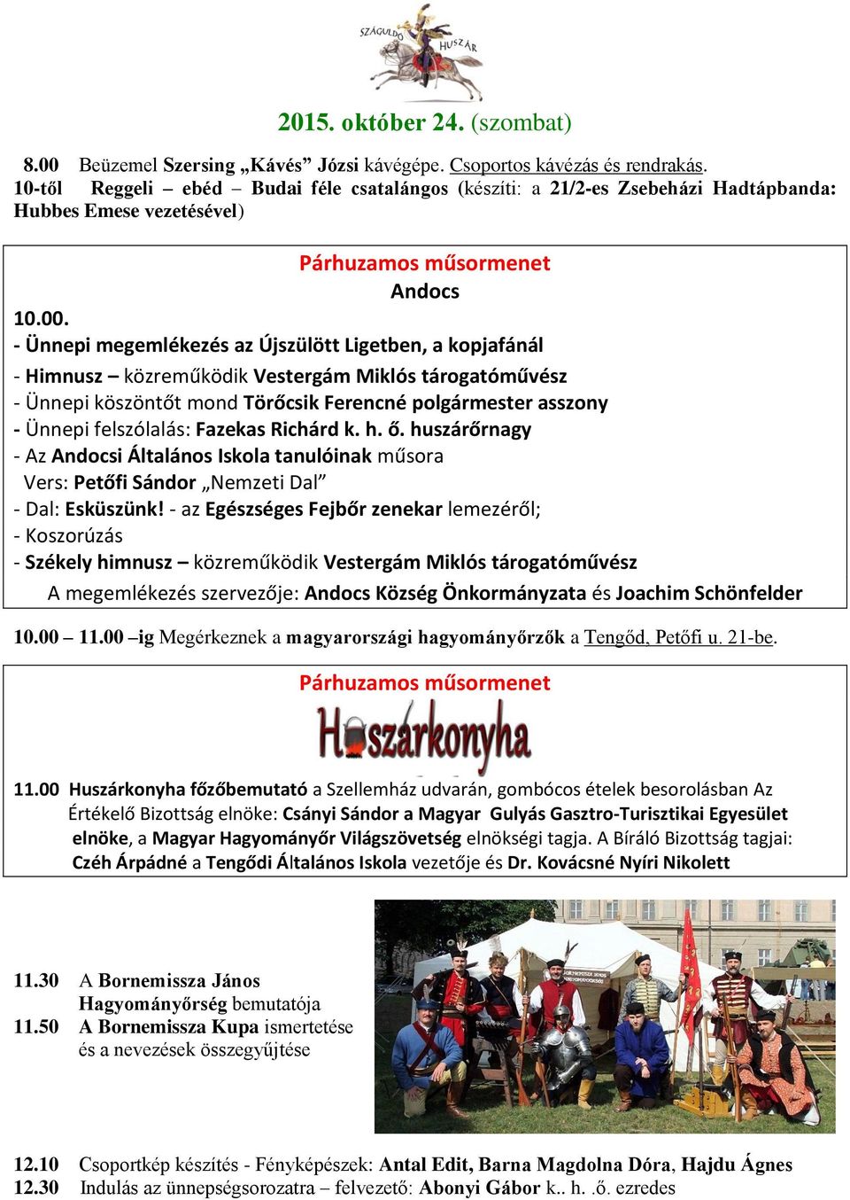 - Ünnepi megemlékezés az Újszülött Ligetben, a kopjafánál - Himnusz közreműködik Vestergám Miklós tárogatóművész - Ünnepi köszöntőt mond Törőcsik Ferencné polgármester asszony - Ünnepi felszólalás: