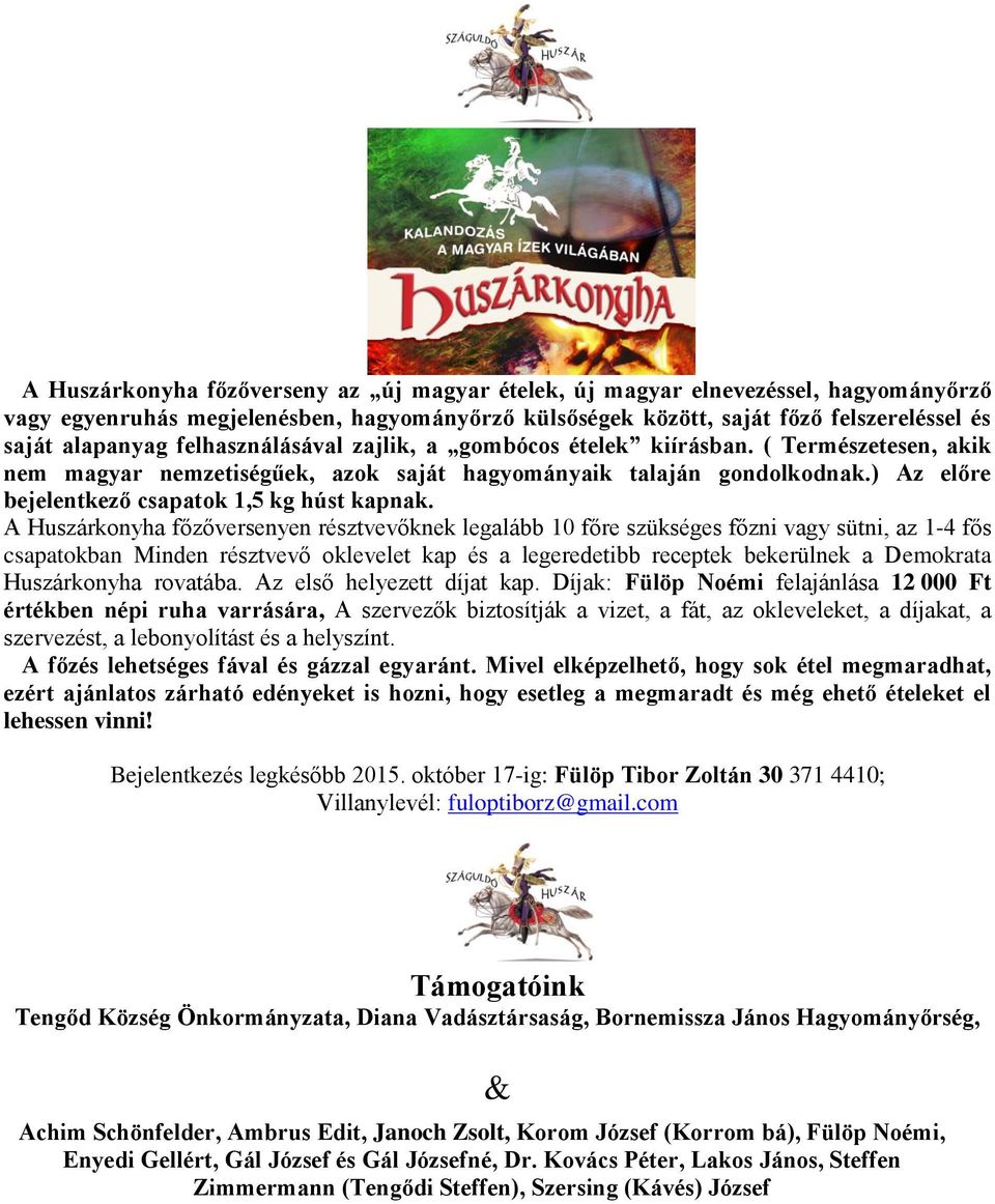 A Huszárkonyha főzőversenyen résztvevőknek legalább 10 főre szükséges főzni vagy sütni, az 1-4 fős csapatokban Minden résztvevő oklevelet kap és a legeredetibb receptek bekerülnek a Demokrata