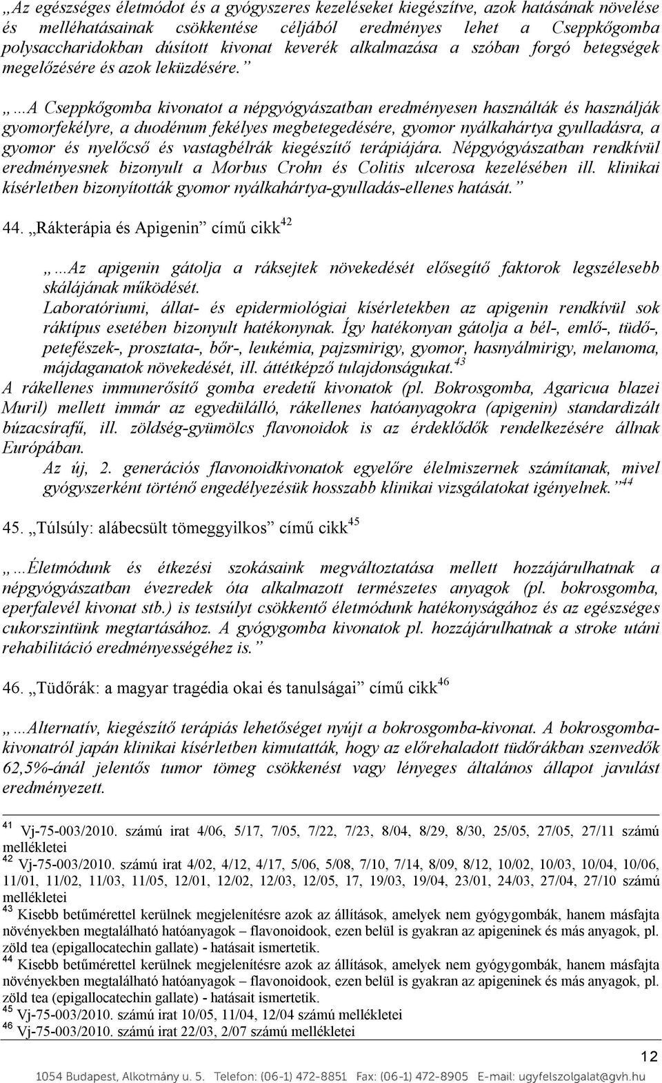 A Cseppkőgomba kivonatot a népgyógyászatban eredményesen használták és használják gyomorfekélyre, a duodénum fekélyes megbetegedésére, gyomor nyálkahártya gyulladásra, a gyomor és nyelőcső és