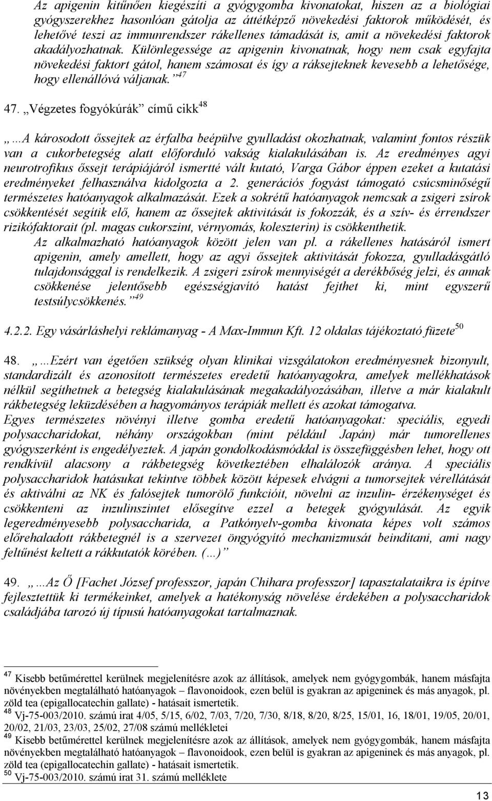 Különlegessége az apigenin kivonatnak, hogy nem csak egyfajta növekedési faktort gátol, hanem számosat és így a ráksejteknek kevesebb a lehetősége, hogy ellenállóvá váljanak. 47 47.