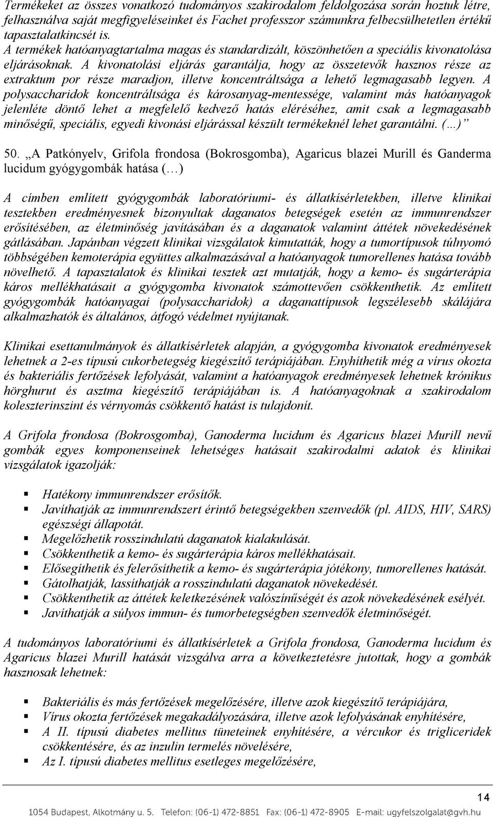 A kivonatolási eljárás garantálja, hogy az összetevők hasznos része az extraktum por része maradjon, illetve koncentráltsága a lehető legmagasabb legyen.