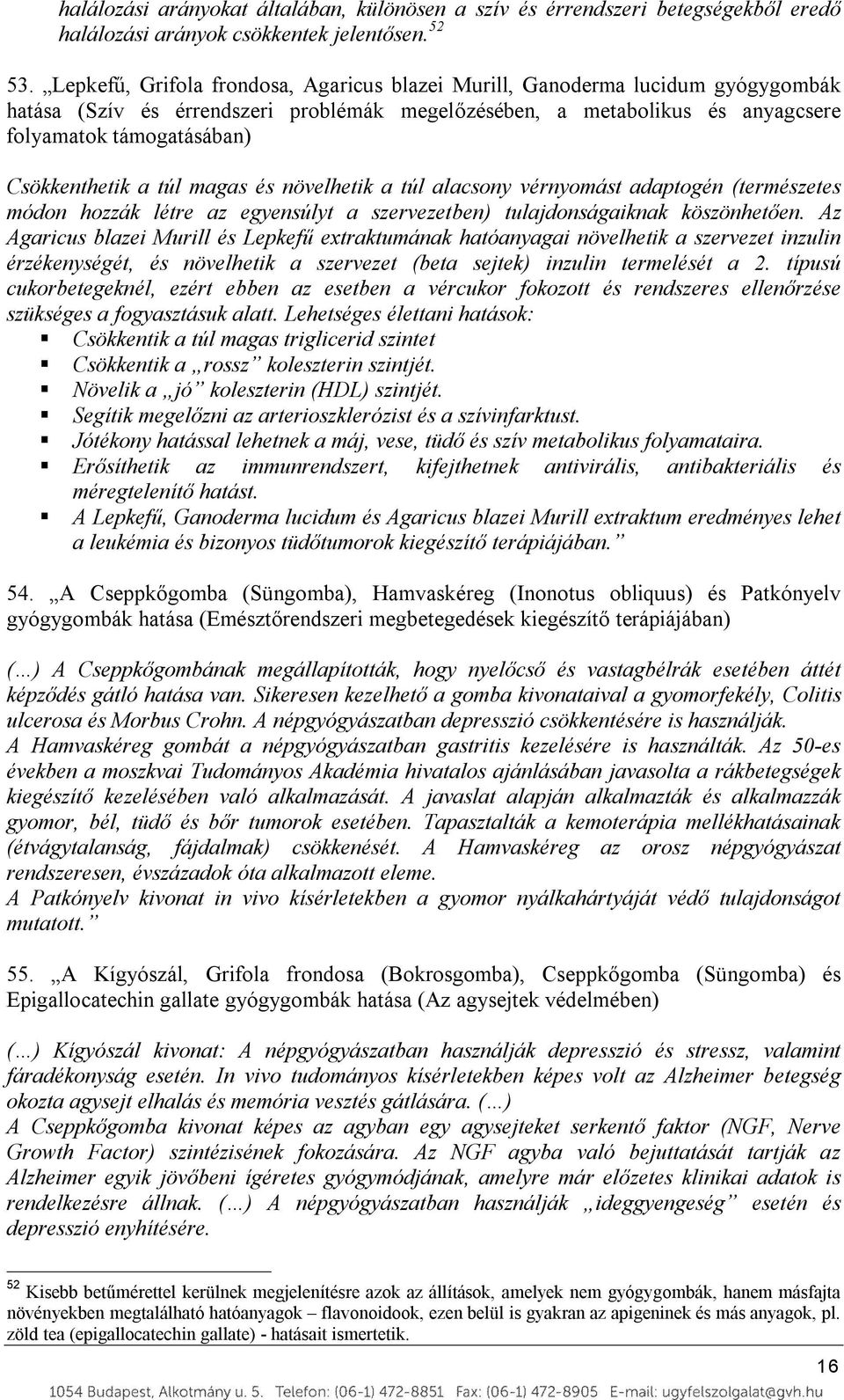 Csökkenthetik a túl magas és növelhetik a túl alacsony vérnyomást adaptogén (természetes módon hozzák létre az egyensúlyt a szervezetben) tulajdonságaiknak köszönhetően.